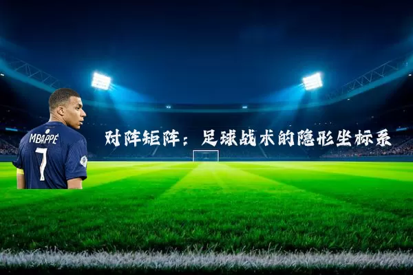 对阵矩阵：足球战术的隐形坐标系