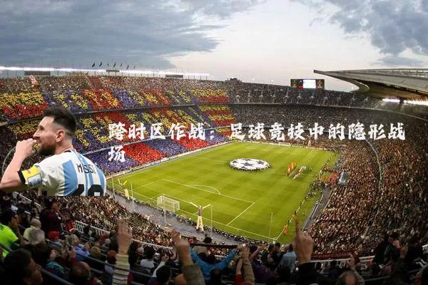 跨时区作战：足球竞技中的隐形战场
