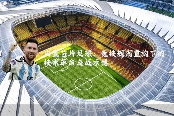 内置芯片足球：竞技规则重构下的技术革命与战术博弈