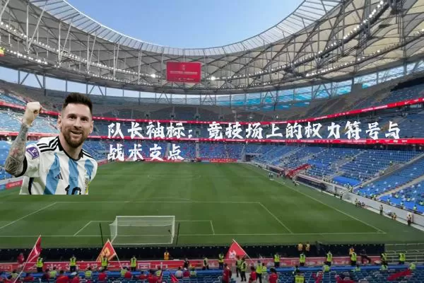 队长袖标：竞技场上的权力符号与战术支点